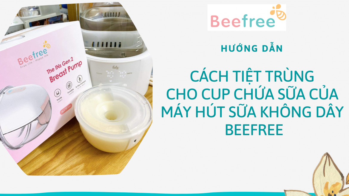 Hướng dẫn cách tiệt trùng cho cup chứa sữa của Mát hút sữa không dây Beefree
